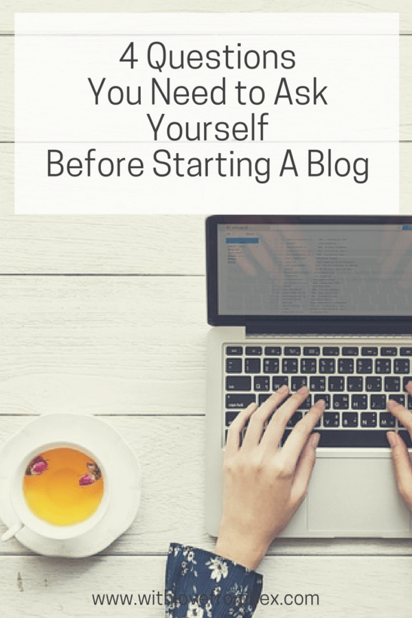 4 Questions to Ask Yourself Before Starting A Blog - With Love From Bex